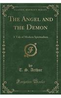 The Angel and the Demon: A Tale of Modern Spiritualism (Classic Reprint)