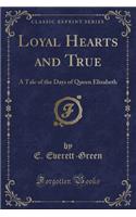 Loyal Hearts and True: A Tale of the Days of Queen Elizabeth (Classic Reprint)(English)