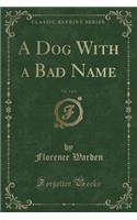 A Dog with a Bad Name, Vol. 3 of 3 (Classic Reprint)
