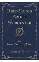 Bird-Songs about Worcester (Classic Reprint)