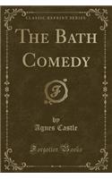 The Bath Comedy (Classic Reprint)