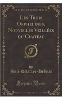 Les Trois Orphelines, Nouvelles Veillï¿½es Du Chateau (Classic Reprint)