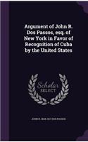 Argument of John R. Dos Passos, esq. of New York in Favor of Recognition of Cuba by the United States