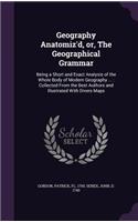 Geography Anatomiz'd, or, The Geographical Grammar: Being a Short and Exact Analysis of the Whole Body of Modern Geography ...: Collected From the Best Authors and Illustrated With Divers Maps