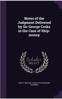 Notes of the Judgment Delivered by Sir George Croke in the Case of Ship-Money
