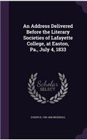 An Address Delivered Before the Literary Societies of Lafayette College, at Easton, Pa., July 4, 1833