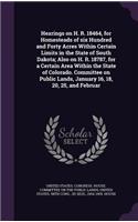 Hearings on H. R. 18464, for Homesteads of six Hundred and Forty Acres Within Certain Limits in the State of South Dakota; Also on H. R. 18787, for a Certain Area Within the State of Colorado. Committee on Public Lands, January 16, 18, 20, 25, and