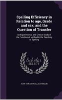 Spelling Efficiency in Relation to age, Grade and sex, and the Question of Transfer: An Experimental and Critical Study of the Function of Method in the Teaching of Spelling