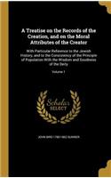 A Treatise on the Records of the Creation, and on the Moral Attributes of the Creator