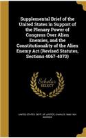 Supplemental Brief of the United States in Support of the Plenary Power of Congress Over Alien Enemies, and the Constitutionality of the Alien Enemy Act (Revised Statutes, Sections 4067-4070)