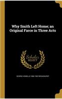 Why Smith Left Home; an Original Farce in Three Acts