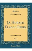 Q. Horatii Flacci Opera, Vol. 1 (Classic Reprint)