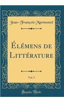Élémens de Littérature, Vol. 5 (Classic Reprint)