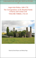 Anglo-Irish Politics, 1680-1728 The Correspondence  of the Brodrick Family of Surrey and County Cork,  VOLUME THREE, 1714-22