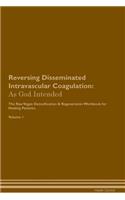 Reversing Disseminated Intravascular Coagulation: As God Intended The Raw Vegan Plant-Based Detoxification & Regeneration Workbook for Healing Patients. Volume 1