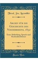 Archiv FÃ¼r Die Geschichte Des Niederrheins, 1832, Vol. 1: Erste Abtheilung, Sprach-Und RechtsalterthÃ¼mer (Classic Reprint)