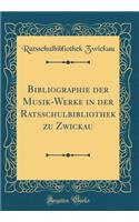 Bibliographie Der Musik-Werke in Der Ratsschulbibliothek Zu Zwickau (Classic Reprint)