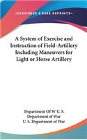 System of Exercise and Instruction of Field-Artillery Including Maneuvers for Light or Horse Artillery