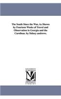 South Since the War, As Shown by Fourteen Weeks of Travel and Observation in Georgia and the Carolinas. by Sidney andrews.