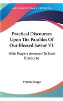 Practical Discourses Upon The Parables Of Our Blessed Savior V1: With Prayers Annexed To Each Discourse(English)