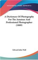 Dictionary Of Photography For The Amateur And Professional Photographer (1889)