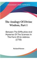 The Analogy Of Divine Wisdom, Part 1: Between The Difficulties And Mysteries Of The Sciences In The Form Of An Address (1750)