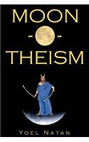 Moon-O-Theism: Religion Of A War And Moon God Prophet Vol I Of II