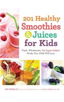 201 Healthy Smoothies & Juices for Kids: Fresh, Wholesome, No-Sugar-Added Drinks Your Child Will Love