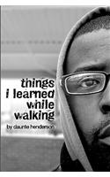 Things I Learned While Walking: by Daunte Henderson
