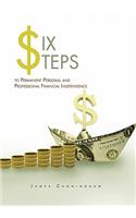 Six Steps to Permanent Personal and Professional Financial Independence