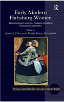 Early Modern Habsburg Women: Transnational Contexts, Cultural Conflicts, Dynastic Continuities