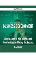 Business Development - Simple Steps to Win, Insights and Opportunities for Maxing Out Success