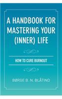 Handbook for Mastering Your (Inner) Life: How to Cure Burnout