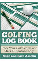 Golfing Log Book: Track Your Golf Scores and Stats All Season Long!