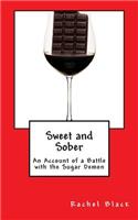 Sweet and Sober: Chocolate Each Day Keeps Cravings Away: A Personal Account of Dealing With the Sugar Demon