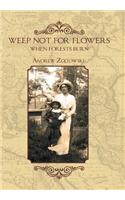 Weep Not for Flowers When Forests Burn: (English)