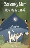 Seriously Mum, How Many Cats?: (Seriously Mum)