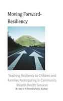 Moving Forward- Resiliency: Teaching Resiliency to Children and Families Participating in Community Mental Health Services