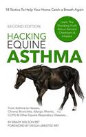 Hacking Equine Asthma - 18 Tactics to Help Your Horse Catch a Breath Again: Heaves, Chronic Bronchitis, Allergic Rhinitis, Copd & Other Horse or Foal Respiratory Disease Treatment...