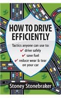 How to Drive Efficiently: Tactics anyone can use to drive safely, save fuel, reduce wear & tear on your car