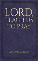 Lord, Teach Us to Pray