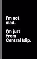 I'm not mad. I'm just from Central Islip.: A Fun Composition Book for a Native Central Islip, New York NY Resident and Sports Fan