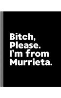 Bitch, Please. I'm From Murrieta.: A Vulgar Adult Composition Book for a Native Murrieta, California CA Resident