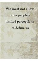 We must not allow other people's limited perceptions to define us