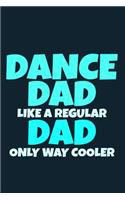 Dance Dad Like A Regular Dad Only Was Cooler: Blank Lined Notebook Journal: Gifts For Ballet Dancers Dance Team Squad Prima Ballerina Girls Her 6x9 - 110 Blank Pages - Plain White Paper - Soft C