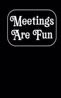 Meetings Are Fun: Coworker Notebook, Sarcastic Humor, Funny Gag Gift Work, Boss, Colleague, Employee, HR, Office Journal Meeting Logbook (employee appreciation gifts)