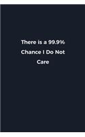 There is a 99.9% Chance I Do Not Care