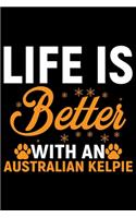 Life Is Better With An Australian Kelpie: Cool Australian Kelpie Dog Journal Notebook - Australian Kelpie Puppy Lover Gifts - Funny Australian Kelpie Dog Notebook - Australian Kelpie Owner G