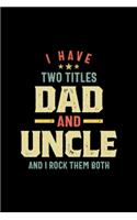 I Have Two Titles Dad And Uncle Father Gift: Blank Lined Notebook Journal for Work, School, Office - 6x9 110 page