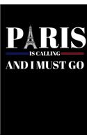Paris Is Calling And I Must Go: Inspirational Notebook, Motivational Quote Notebook, Funny Anniversary Bridesmaid Best Friends Best Gift Notebook